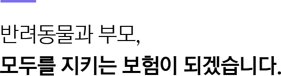 반려동물과 부모, 모두를 지키는 보험이 되겠습니다.